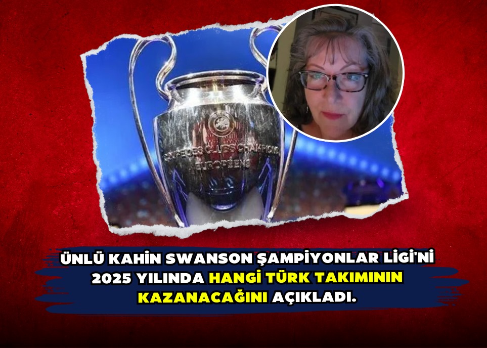   Ünlü kahin Swanson Şampiyonlar Ligi'ni 2025 yılında hangi Türk takımının kazanacağını açıkladı.